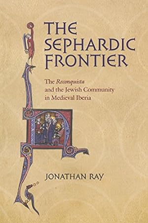 Imagen del vendedor de The Sephardic Frontier: The "Reconquista" and the Jewish Community in Medieval Iberia (Conjunctions of Religion and Power in the Medieval Past) by Ray, Jonathan [Paperback ] a la venta por booksXpress
