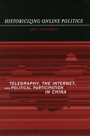Seller image for Historicizing Online Politics: Telegraphy, the Internet, and Political Participation in China by Zhou, Yongming [Paperback ] for sale by booksXpress