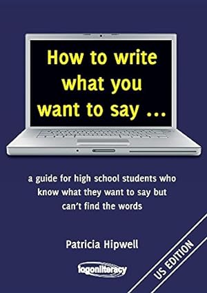 Image du vendeur pour How to Write What You Want to Say .: A Guide for High School Students Who Know What They Want to Say But Can't Find the Words [Soft Cover ] mis en vente par booksXpress