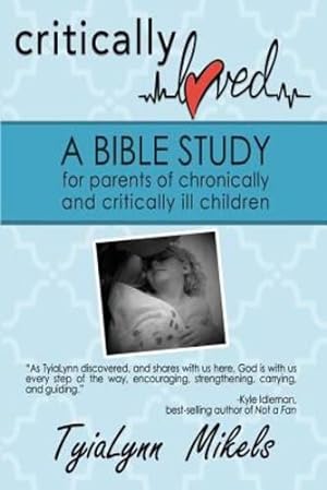 Seller image for Critically Loved: A Bible Study for Parents of Chronically and Critically Ill Children by Mikels, TyiaLynn [Paperback ] for sale by booksXpress