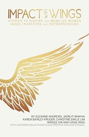 Seller image for Impact With Wings: Stories to Inspire and Mobilize Women Angel Investors and Entrepreneurs by Andrews, Suzanne, Bhikha, Jagruti, Kruger, Karen Bairley, Lim, Christine Emilie, Sin, Wingee, Yang, Hana [Paperback ] for sale by booksXpress