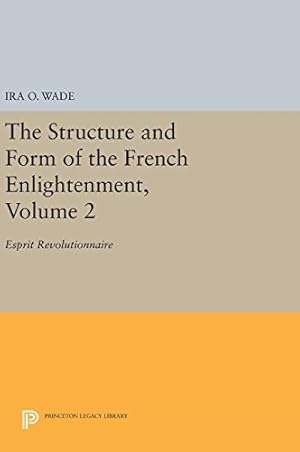 Imagen del vendedor de The Structure and Form of the French Enlightenment, Volume 2: Esprit Revolutionnaire (Princeton Legacy Library) by Wade, Ira O. [Hardcover ] a la venta por booksXpress