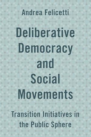 Image du vendeur pour Deliberative Democracy and Social Movements by Felicetti, Andrea [Paperback ] mis en vente par booksXpress