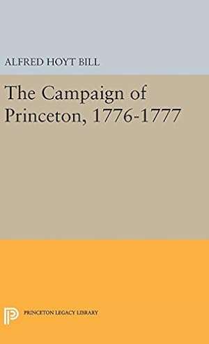 Seller image for The Campaign of Princeton, 1776-1777 (Princeton Legacy Library) by Bill, Alfred Hoyt [Hardcover ] for sale by booksXpress