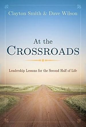 Image du vendeur pour At the Crossroads: Leadership Lessons for the Second Half of Life by Smith, Clayton L., Wilson, Dave [Paperback ] mis en vente par booksXpress