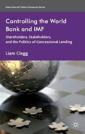 Seller image for Controlling the World Bank and IMF: Shareholders, Stakeholders, and the Politics of Concessional Lending (International Political Economy Series) by Clegg, Liam [Hardcover ] for sale by booksXpress