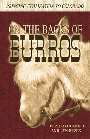 Imagen del vendedor de On the Backs of Burros - Bringing Civilization to Colorado (First) by P. David Smith, Lyn Bezek [Paperback ] a la venta por booksXpress