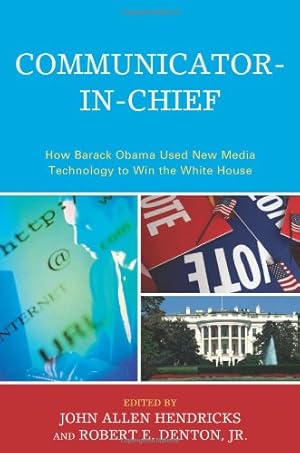 Imagen del vendedor de Communicator-in-Chief: How Barack Obama Used New Media Technology to Win the White House (Lexington Studies in Political Communication) [Hardcover ] a la venta por booksXpress