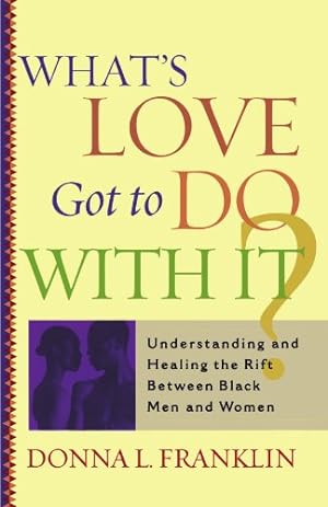 Seller image for What's Love Got to Do With It?: Understanding and Healing the Rift Between Black Men and Women by Franklin, Donna [Paperback ] for sale by booksXpress