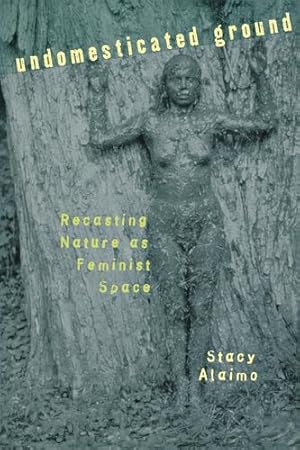 Image du vendeur pour Undomesticated Ground: Recasting Nature as Feminist Space by Alaimo, Stacy [Hardcover ] mis en vente par booksXpress