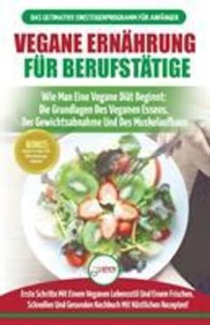 Image du vendeur pour Vegane Ern¤hrung F¼r Berufst¤tige: Veganer Leitfaden & Kochbuch - So Starten Sie Eine Vegane Ern¤hrung, Die Grundlagen Der Veganen Ern¤hrung + 30 . Deutsch / Vegan German Book) (German Edition) [Soft Cover ] mis en vente par booksXpress