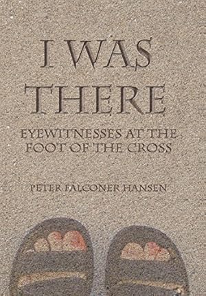 Imagen del vendedor de I Was There: Eyewitnesses at the Foot of the Cross by Hansen, Peter Falconer [Hardcover ] a la venta por booksXpress