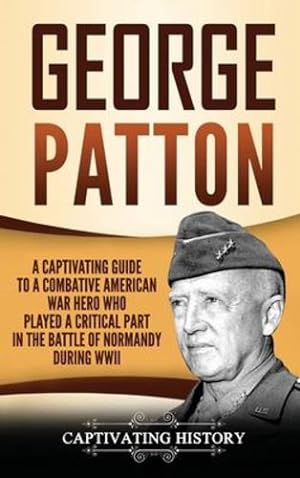 Seller image for George Patton: A Captivating Guide to a Combative American War Hero Who Played a Critical Part in the Battle of Normandy During WWII by History, Captivating [Hardcover ] for sale by booksXpress