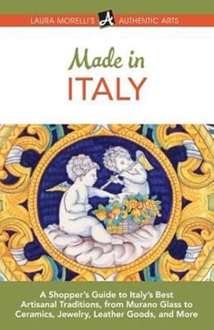 Image du vendeur pour Made in Italy: A Shopperâ  s Guide to Italyâ  s Best Artisanal Traditions, from Murano Glass to Ceramics, Jewelry, Leather Goods, and More (Authentic Arts Publishing) by Morelli, Laura [Paperback ] mis en vente par booksXpress