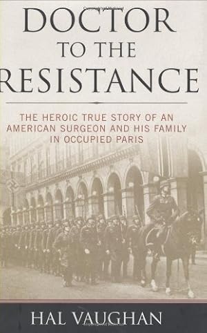 Seller image for Doctor to the Resistance: The Heroic True Story of an American Surgeon and His Family in Occupied Paris [Hardcover ] for sale by booksXpress