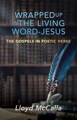 Seller image for Wrapped Up In The Living Word - Jesus: The Gospels in Poetic Verse by McCalla, Lloyd [Paperback ] for sale by booksXpress