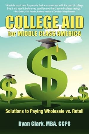 Image du vendeur pour College Aid for Middle Class America: Solutions to Paying Wholesale vs. Retail by Clark, Ryan [Paperback ] mis en vente par booksXpress