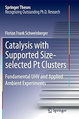 Seller image for Catalysis with Supported Size-selected Pt Clusters: Fundamental UHV and Applied Ambient Experiments (Springer Theses) by Schweinberger, Florian Frank [Paperback ] for sale by booksXpress