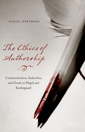 Seller image for The Ethics of Authorship: Communication, Seduction, and Death in Hegel and Kierkegaard by Berthold, Daniel [Hardcover ] for sale by booksXpress