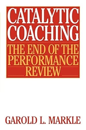 Seller image for Catalytic Coaching: The End of the Performance Review by Markle, Garold L. [Paperback ] for sale by booksXpress