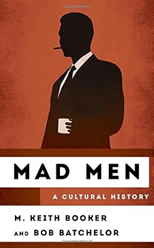 Image du vendeur pour Mad Men: A Cultural History (The Cultural History of Television) by Booker, M. Keith, Batchelor, Bob [Hardcover ] mis en vente par booksXpress