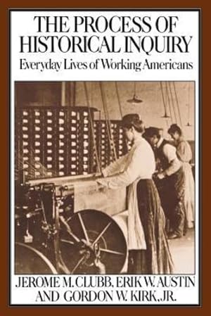 Seller image for The Process of Historical Inquiry: Everyday Lives of Working Americans by Clubb, Jerome, Austin, Erik, Kirk, Gordon [Paperback ] for sale by booksXpress