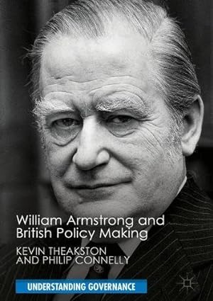 Imagen del vendedor de William Armstrong and British Policy Making (Understanding Governance) by Theakston, Kevin, Connelly, Philip [Hardcover ] a la venta por booksXpress