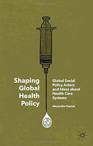 Seller image for Shaping Global Health Policy: Global Social Policy Actors and Ideas about Health Care Systems by Kaasch, Alexandra [Hardcover ] for sale by booksXpress