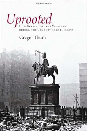 Imagen del vendedor de Uprooted: How Breslau Became Wroclaw during the Century of Expulsions by Thum, Gregor [Paperback ] a la venta por booksXpress