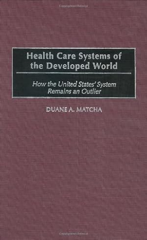 Immagine del venditore per Health Care Systems of the Developed World: How the United States' System Remains an Outlier by Matcha, Duane [Hardcover ] venduto da booksXpress