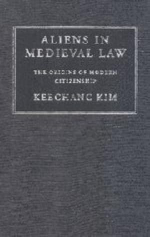 Seller image for Aliens in Medieval Law: The Origins of Modern Citizenship (Cambridge Studies in English Legal History) by Kim, Keechang [Hardcover ] for sale by booksXpress