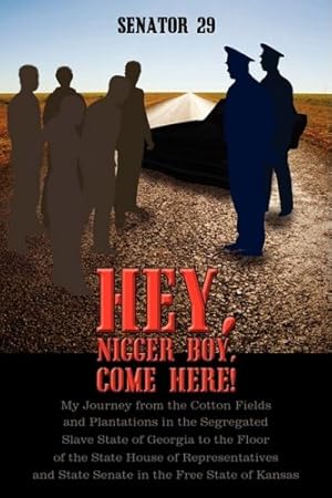 Seller image for Hey, Nigger Boy, Come Here!: My Journey from the Cotton Fields and Plantations in the Segregated Slave State of Georgia to the Floor of the State . and State Senate in the Free State of Kansas [Soft Cover ] for sale by booksXpress