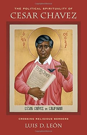 Seller image for The Political Spirituality of Cesar Chavez: Crossing Religious Borders by Leon, Luis D. [Hardcover ] for sale by booksXpress