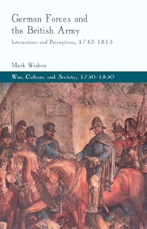 Bild des Verkufers fr German Forces and the British Army: Interactions and Perceptions, 1742-1815 (War, Culture and Society, 1750-1850) by Wishon, M. [Hardcover ] zum Verkauf von booksXpress