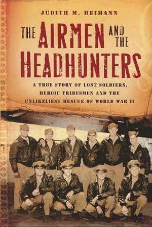 Image du vendeur pour The Airmen And The Headhunters: A True Story Of Lost Soldiers, Heroic Tribesmen And The Unlikeliest Rescue Of World War II mis en vente par Kenneth A. Himber