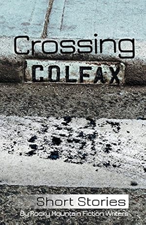 Seller image for Crossing Colfax: Short Stories by Rocky Mountain Fiction Writers by Berry, Linda, Hammond, Warren, Husain, Martha, Mizushima, Margaret, Hutcheson, Thea, Lansing, Kate, Valour, TJ, Hodapp, Angie, Milan, Zach, Silver, L D, Winstead, B K, James, Zoltan, Singer, Emily, Kjosen, Laura, Rowley, Rebecca [Paperback ] for sale by booksXpress