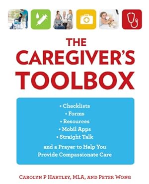 Immagine del venditore per The Caregiver's Toolbox: Checklists, Forms, Resources, Mobile Apps, and Straight Talk to Help You Provide Compassionate Care by Hartley, Carolyn P., Wong, Peter [Paperback ] venduto da booksXpress