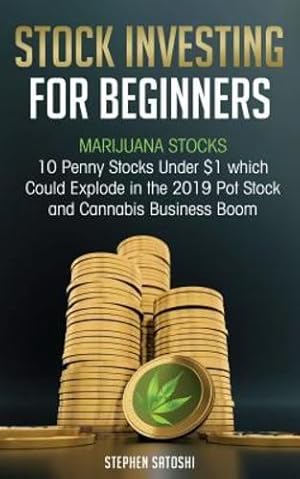 Seller image for Stock Investing for Beginners: Marijuana Stocks - 10 Penny Stocks Under $1 which Could Explode in the 2019 Pot Stock and Cannabis Business Boom by Satoshi, Stephen [Paperback ] for sale by booksXpress