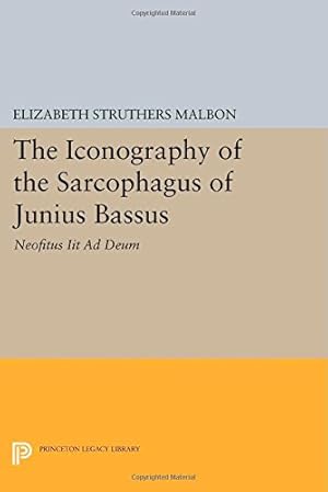 Immagine del venditore per The Iconography of the Sarcophagus of Junius Bassus: Neofitus Iit Ad Deum (Princeton Legacy Library) by Malbon, Elizabeth Struthers [Paperback ] venduto da booksXpress