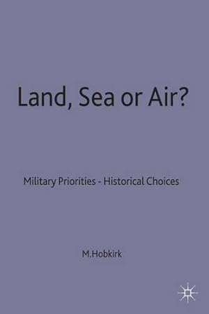 Seller image for Land, Sea or Air?: Military Priorities- Historical Choices (Rusi Defence Studies) by Hobkirk, Michael D. [Hardcover ] for sale by booksXpress