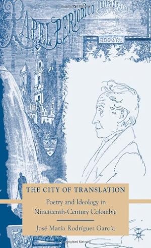 Seller image for The City of Translation: Poetry and Ideology in Nineteenth-Century Colombia by Rodríguez García, José María [Hardcover ] for sale by booksXpress