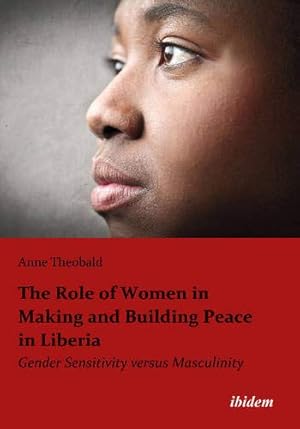 Immagine del venditore per The Role of Women in Making and Building Peace in Liberia: Gender Sensitivity Versus Masculinity [Soft Cover ] venduto da booksXpress