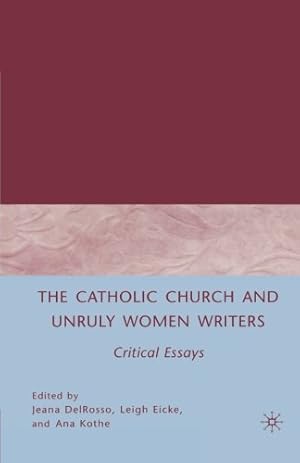 Image du vendeur pour The Catholic Church and Unruly Women Writers: Critical Essays [Paperback ] mis en vente par booksXpress