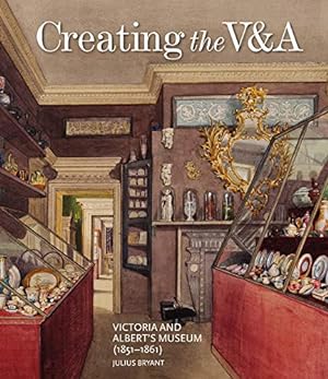 Seller image for Creating the V&A: Victoria And Albert's Museum (1851â"1861) (V&A 19th-Century Series) by Bryant, Julius [Hardcover ] for sale by booksXpress