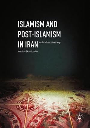 Seller image for Islamism and Post-Islamism in Iran: An Intellectual History by Shahibzadeh, Yadullah [Hardcover ] for sale by booksXpress