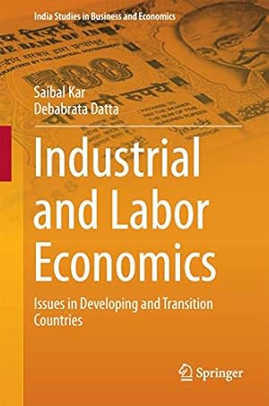 Imagen del vendedor de Industrial and Labor Economics: Issues in Developing and Transition Countries (India Studies in Business and Economics) by Kar, Saibal, Datta, Debabrata [Hardcover ] a la venta por booksXpress