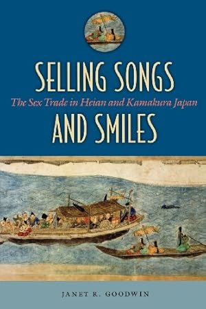 Imagen del vendedor de Selling Songs and Smiles: The Sex Trade in Heian and Kamakura Japan by Goodwin, Janet R. [Paperback ] a la venta por booksXpress