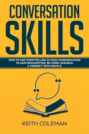 Seller image for Conversation Skills: How to Use Storytelling in Your Communication to Gain Recognition, Be More Likeable, & Connect with People [Soft Cover ] for sale by booksXpress