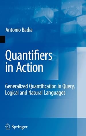Seller image for Quantifiers in Action: Generalized Quantification in Query, Logical and Natural Languages (Advances in Database Systems, Vol. 37) by Badia, Antonio [Hardcover ] for sale by booksXpress