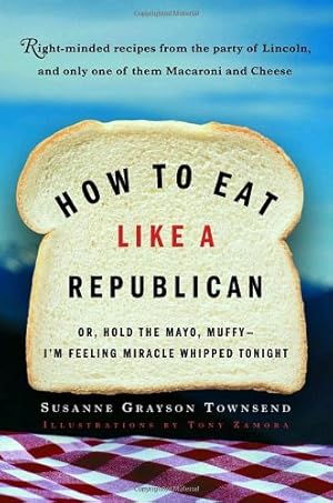 Immagine del venditore per How to Eat Like a Republican: Or, Hold the Mayo, Muffy--I'm Feeling Miracle Whipped Tonight by Townsend, Susanne Grayson [Paperback ] venduto da booksXpress